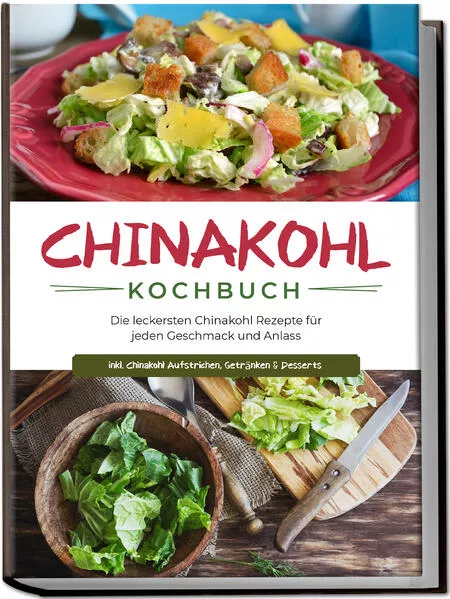 Chinakohl Kochbuch: Die leckersten Chinakohl Rezepte für jeden Geschmack und Anlass - inkl. Chinakohl Aufstrichen, Getränken & Desserts</a>