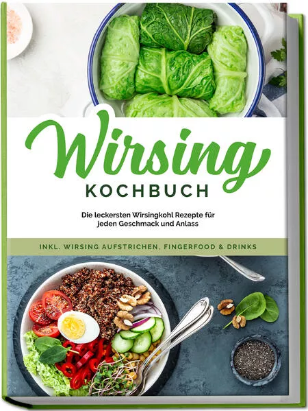 Wirsing Kochbuch: Die leckersten Wirsingkohl Rezepte für jeden Geschmack und Anlass - inkl. Wirsing Aufstrichen, Fingerfood & Drinks</a>