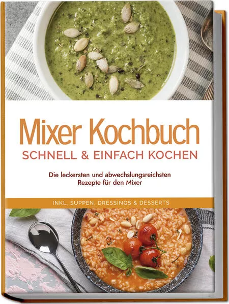 Mixer Kochbuch - schnell & einfach kochen: Die leckersten und abwechslungsreichsten Rezepte für den Mixer - inkl. Suppen, Dressings & Desserts</a>