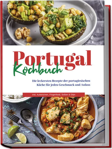 Cover: Portugal Kochbuch: Die leckersten Rezepte der portugiesischen Küche für jeden Geschmack und Anlass | inkl. Aufstrichen, Fingerfood, Soßen & Dips