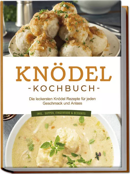Cover: Knödel Kochbuch: Die leckersten Knödel Rezepte für jeden Geschmack und Anlass - inkl. Suppen, Fingerfood & Desserts