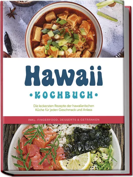 Cover: Hawaii Kochbuch: Die leckersten Rezepte der hawaiianischen Küche für jeden Geschmack und Anlass - inkl. Fingerfood, Desserts & Getränken