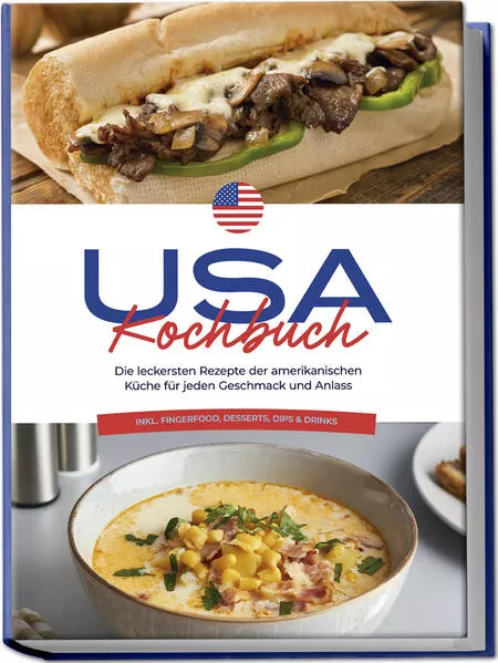 Cover: USA Kochbuch: Die leckersten Rezepte der amerikanischen Küche für jeden Geschmack und Anlass - inkl. Fingerfood, Desserts, Dips & Drinks
