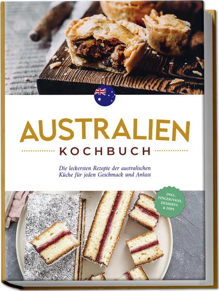 Cover: Australien Kochbuch: Die leckersten Rezepte der australischen Küche für jeden Geschmack und Anlass - inkl. Fingerfood, Desserts & Dips