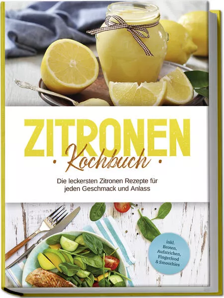 Cover: Zitronen Kochbuch: Die leckersten Zitronen Rezepte für jeden Geschmack und Anlass - inkl. Broten, Aufstrichen, Fingerfood & Smoothies