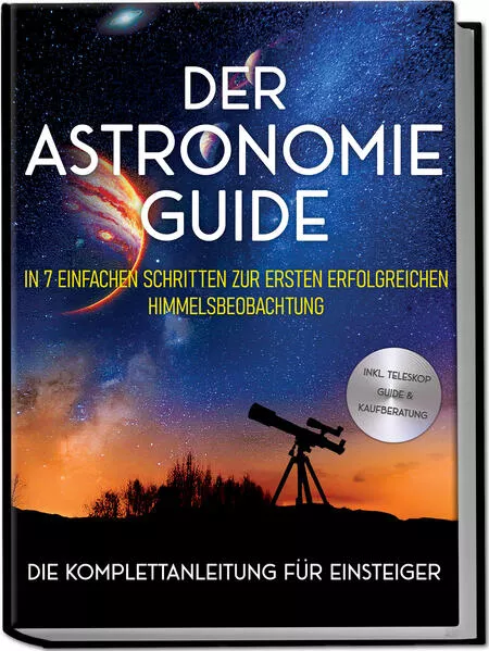 Der Astronomie Guide - Die Komplettanleitung für Einsteiger: In 7 einfachen Schritten zur ersten erfolgreichen Himmelsbeobachtung - inkl. Teleskop Guide & Kaufberatung</a>