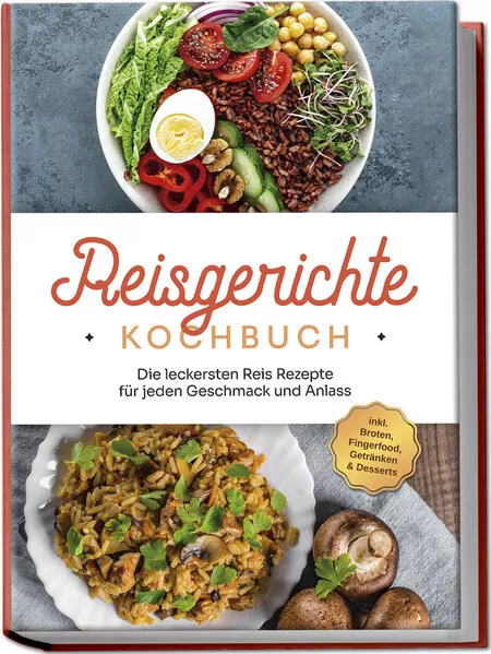 Reisgerichte Kochbuch: Die leckersten Reis Rezepte für jeden Geschmack und Anlass - inkl. Broten, Fingerfood, Getränken & Desserts</a>