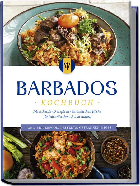 Cover: Barbados Kochbuch: Die leckersten Rezepte der barbadischen Küche für jeden Geschmack und Anlass - inkl. Fingerfood, Desserts, Getränken & Dips