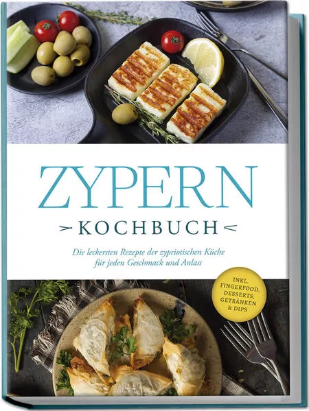 Cover: Zypern Kochbuch: Die leckersten Rezepte der zypriotischen Küche für jeden Geschmack und Anlass - inkl. Fingerfood, Desserts, Getränken & Dips