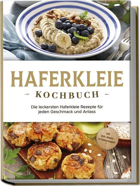 Cover: Haferkleie Kochbuch: Die leckersten Haferkleie Rezepte für jeden Geschmack und Anlass - inkl. Brot-, Beauty- & Fitnessrezepten