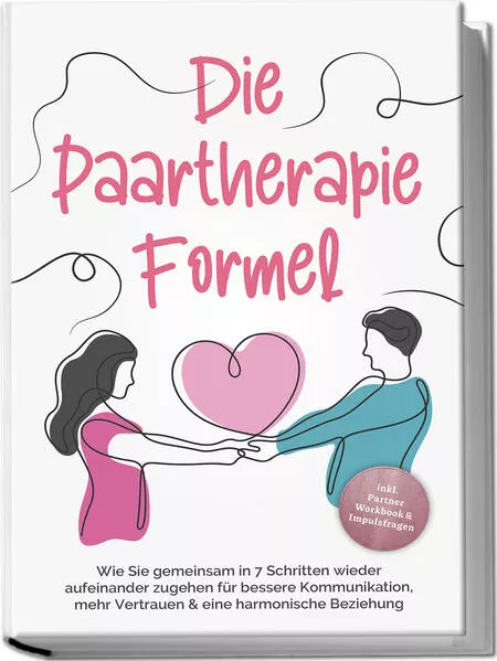 Cover: Die Paartherapie Formel: Wie Sie gemeinsam in 7 Schritten wieder aufeinander zugehen für bessere Kommunikation, mehr Vertrauen & eine harmonische Beziehung - inkl. Partner Workbook & Impulsfragen
