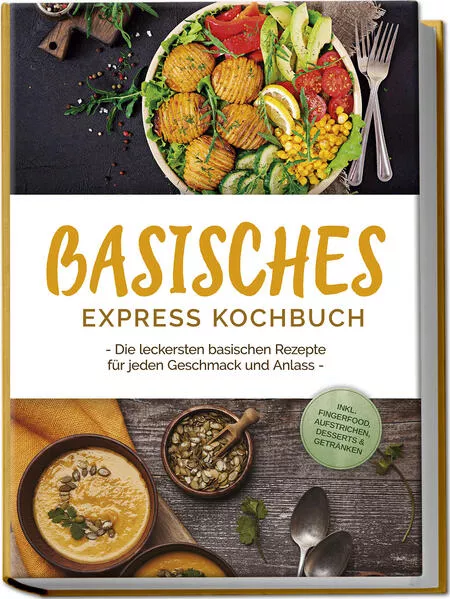 Cover: Basisches Express Kochbuch: Die leckersten basischen Rezepte für jeden Geschmack und Anlass - inkl. Fingerfood, Aufstrichen, Desserts & Getränken