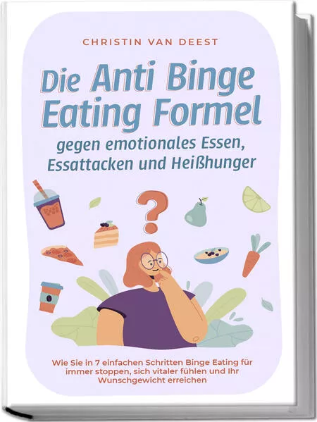 Die Anti Binge Eating Formel gegen emotionales Essen, Essattacken und Heißhunger: Wie Sie in 7 einfachen Schritten Binge Eating für immer stoppen, sich vitaler fühlen und Ihr Wunschgewicht erreichen</a>