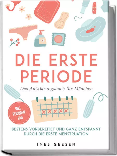 Die erste Periode - Das Aufklärungsbuch für Mädchen: Bestens vorbereitet und ganz entspannt durch die erste Menstruation - inkl. Perioden-FAQ
