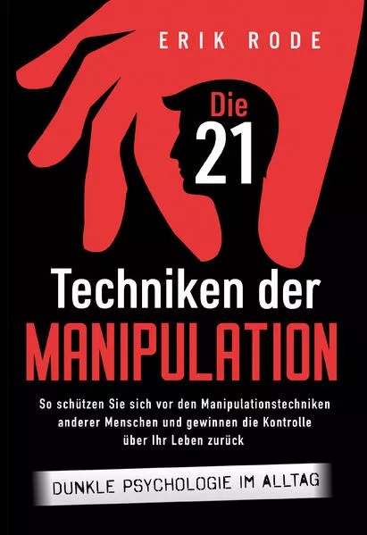 Cover: Die 21 Techniken der Manipulation – Dunkle Psychologie im Alltag: So schützen Sie sich vor den Manipulationstechniken anderer Menschen und gewinnen die Kontrolle über Ihr Leben zurück