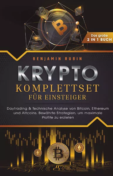 Cover: Krypto Komplettset für Einsteiger - Das große 2 in 1 Buch: Daytrading & Technische Analyse von Bitcoin, Ethereum und Altcoins. Bewährte Strategien, um maximale Profite zu erzielen