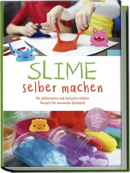 Cover: Slime selber machen: Die glibberigsten und lustigsten Schleim Rezepte für maximalen Spielspaß - inkl. der besten Schleim Tipps & Tricks