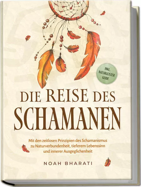 Cover: Die Reise des Schamanen: Mit den zeitlosen Prinzipien des Schamanismus zu Naturverbundenheit, tieferem Lebenssinn und innerer Ausgeglichenheit - inkl. Naturgeister Guide