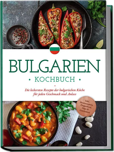 Bulgarien Kochbuch: Die leckersten Rezepte der bulgarischen Küche für jeden Geschmack und Anlass - inkl. Brotrezepten, Fingerfood, Dips & Getränken</a>