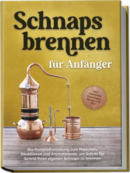 Schnapsbrennen für Anfänger: Die Komplettanleitung zum Maischen, Destillieren und Aromatisieren, um Schritt für Schritt Ihren eigenen Schnaps zu brennen - inkl. rechtlicher Grundlagen, Rezepten & FAQ</a>