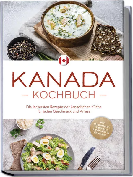 Cover: Kanada Kochbuch: Die leckersten Rezepte der kanadischen Küche für jeden Geschmack und Anlass - inkl. Brotrezepten, Fingerfood, Aufstrichen & Getränken