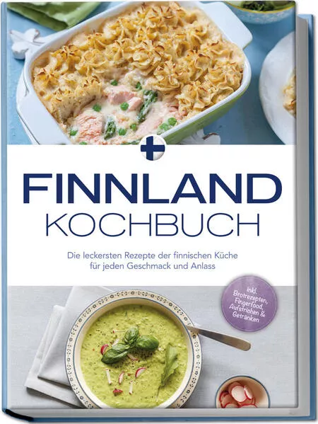 Cover: Finnland Kochbuch: Die leckersten Rezepte der finnischen Küche für jeden Geschmack und Anlass - inkl. Brotrezepten, Fingerfood, Aufstrichen & Getränken