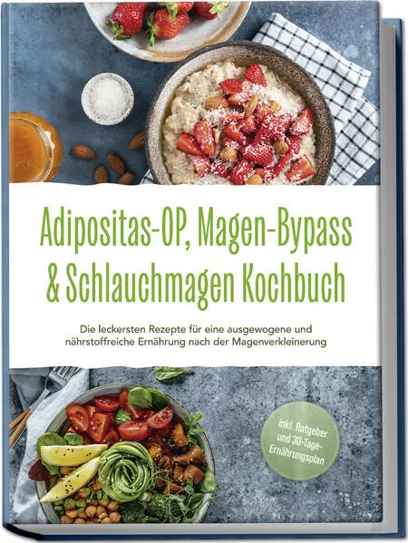 Cover: Adipositas-OP, Magen-Bypass & Schlauchmagen Kochbuch: Die leckersten Rezepte für eine ausgewogene und nährstoffreiche Ernährung nach der Magenverkleinerung - inkl. Ratgeber und 30-Tage-Ernährungsplan