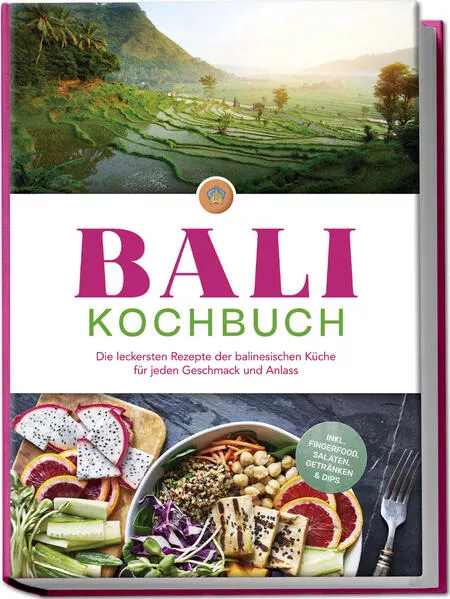 Cover: Bali Kochbuch: Die leckersten Rezepte der balinesischen Küche für jeden Geschmack und Anlass - inkl. Fingerfood, Salaten, Getränken & Dips