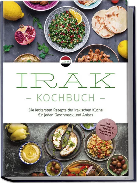 Cover: Irak Kochbuch: Die leckersten Rezepte der irakischen Küche für jeden Geschmack und Anlass - inkl. Brotrezepten, Salaten, Fingerfood & Getränken