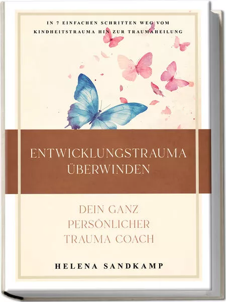 Cover: Entwicklungstrauma überwinden - Dein ganz persönlicher Trauma Coach: In 7 einfachen Schritten weg vom Kindheitstrauma hin zur Traumaheilung - inkl. Workbook und Praxisübungen