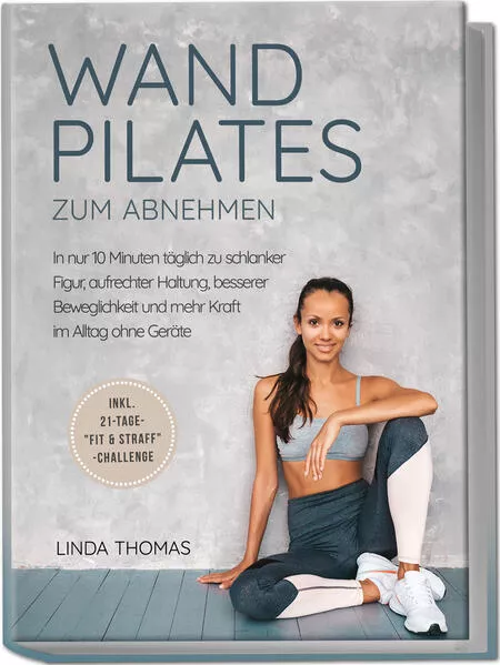 Cover: Express Wandpilates zum Abnehmen: In nur 10 Minuten täglich zu schlanker Figur, aufrechter Haltung, besserer Beweglichkeit und mehr Kraft im Alltag ohne Geräte -inkl. 21-Tage-"Fit & Straff"-Challenge