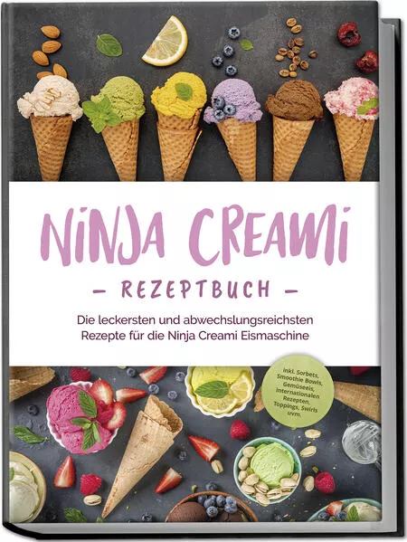 Ninja Creami Rezeptbuch: Die leckersten und abwechslungsreichsten Rezepte für die Ninja Creami Eismaschine - inkl. Sorbets, Smoothie Bowls, Gemüseeis, internationalen Rezepten, Toppings, Swirls uvm.</a>