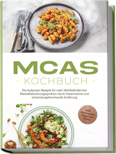 Cover: MCAS Kochbuch: Die leckersten Rezepte für mehr Wohlbefinden bei Mastzellaktivierungssyndrom durch histaminarme und entzündungshemmende Ernährung - inkl. Brotrezepten, Fingerfood & Dips