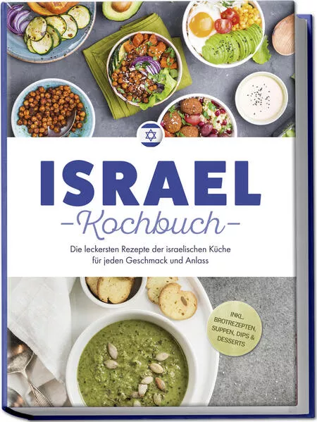 Cover: Israel Kochbuch: Die leckersten Rezepte der israelischen Küche für jeden Geschmack und Anlass - inkl. Brotrezepten, Suppen, Dips & Desserts
