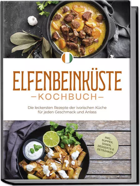 Cover: Elfenbeinküste Kochbuch: Die leckersten Rezepte der ivorischen Küche für jeden Geschmack und Anlass - inkl. Suppen, Soßen, Desserts & Getränken