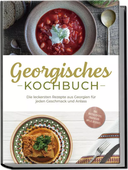 Cover: Georgisches Kochbuch: Die leckersten Rezepte aus Georgien für jeden Geschmack und Anlass - inkl. Brotrezepten, Fingerfood, Dips & Desserts
