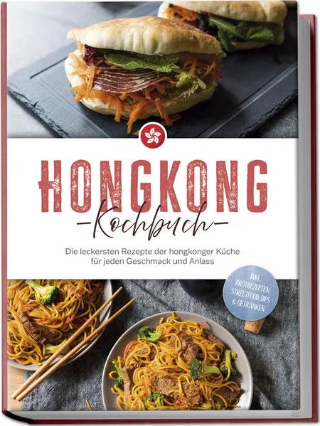 Cover: Hongkong Kochbuch: Die leckersten Rezepte der hongkonger Küche für jeden Geschmack und Anlass - inkl. Brotrezepten, Streetfood, Dips & Getränken