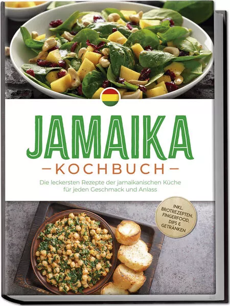Cover: Jamaika Kochbuch: Die leckersten Rezepte der jamaikanischen Küche für jeden Geschmack und Anlass - inkl. Brotrezepten, Fingerfood, Dips & Getränken