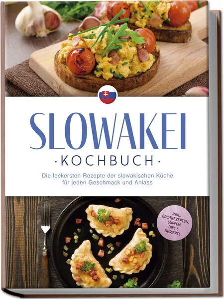 Cover: Slowakei Kochbuch: Die leckersten Rezepte der slowakischen Küche für jeden Geschmack und Anlass - inkl. Brotrezepten, Suppen, Dips & Desserts