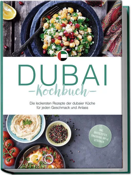 Cover: Dubai Kochbuch: Die leckersten Rezepte der dubaier Küche für jeden Geschmack und Anlass - inkl. Brotrezepten, Fingerfood, Dips & Getränken