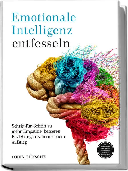 Cover: Emotionale Intelligenz entfesseln: Schritt-für-Schritt zu mehr Empathie, besseren Beziehungen & beruflichem Aufstieg – inkl. Selbstreflexions-Tools, Konfliktlösungsstrategien & Miracle Morning Bonus