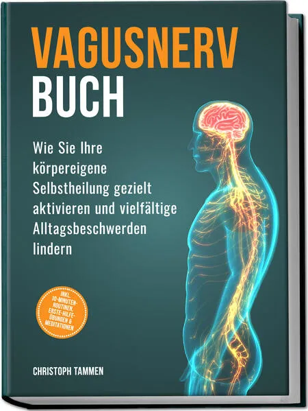Vagusnerv Buch: Wie Sie Ihre körpereigene Selbstheilung gezielt aktivieren und vielfältige Alltagsbeschwerden lindern – inkl. 10-Minuten-Routinen, Erste-Hilfe-Übungen & Meditationen