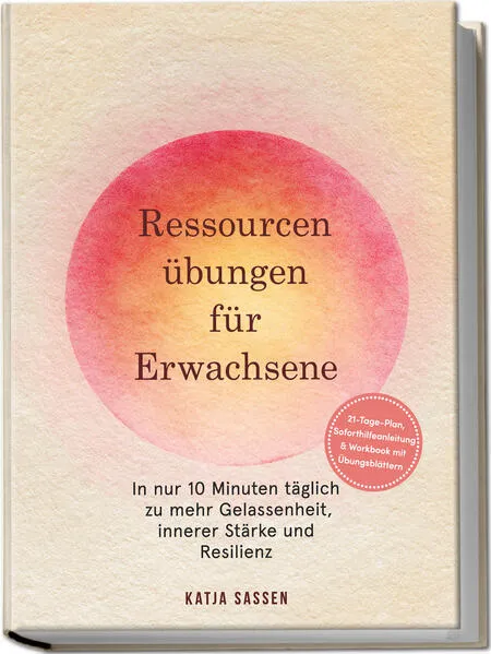 Cover: Ressourcenübungen für Erwachsene: In nur 10 Minuten täglich zu mehr Gelassenheit, innerer Stärke und Resilienz – inkl. 21-Tage-Plan, Soforthilfeanleitung & Workbook mit Übungsblättern