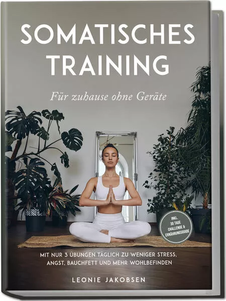 Cover: Somatisches Training für zuhause ohne Geräte: Mit nur 3 Übungen täglich zu weniger Stress, Angst, Bauchfett und mehr Wohlbefinden - inkl. 30 Tage Challenge & Ernährungsguide