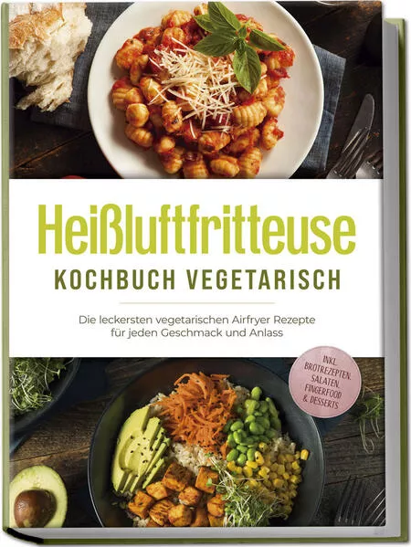 Cover: Heißluftfritteuse Kochbuch vegetarisch: Die leckersten vegetarischen Airfryer Rezepte für jeden Geschmack und Anlass - inkl. Brotrezepten, Salaten, Fingerfood & Desserts