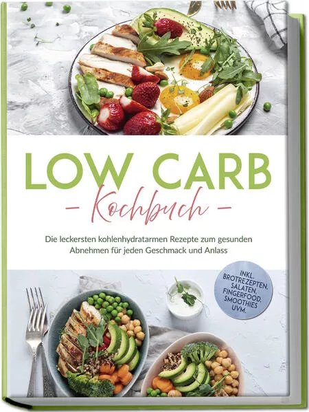 Low Carb Kochbuch: Die leckersten kohlenhydratarmen Rezepte zum gesunden Abnehmen für jeden Geschmack und Anlass - inkl. Brotrezepten, Salaten, Fingerfood, Smoothies uvm.