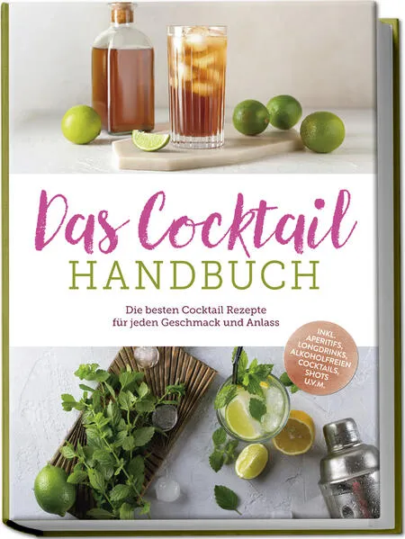 Cover: Das Cocktail Handbuch: Die besten Cocktail Rezepte für jeden Geschmack und Anlass - inkl. Aperitifs, Longdrinks, alkoholfreien Cocktails, Shots u.v.m.