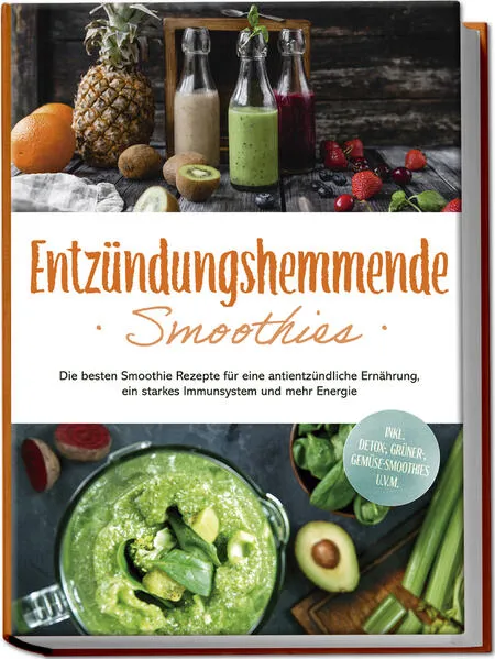 Cover: Entzündungshemmende Smoothies: Die besten Smoothie Rezepte für eine antientzündliche Ernährung, ein starkes Immunsystem und mehr Energie - inkl. Detox-, grüner-, Gemüse-Smoothies u.v.m.