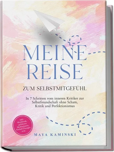 Cover: Meine Reise zum Selbstmitgefühl: In 7 Schritten vom inneren Kritiker zur Selbstfreundschaft ohne Scham, Kritik und Perfektionismus – inkl. Workbook, geführten Meditationen, Notfall-Übungen uvm.