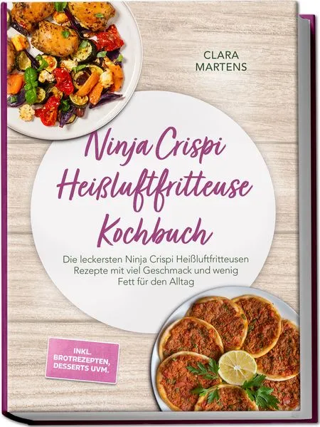 Cover: Ninja Crispi Heißluftfritteuse Kochbuch: Die leckersten Ninja Crispi Heißluftfritteusen Rezepte mit viel Geschmack und wenig Fett für den Alltag – inkl. Brotrezepten, Desserts uvm.
